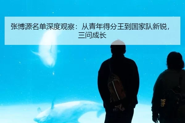 张博源名单深度观察：从青年得分王到国家队新锐，三问成长